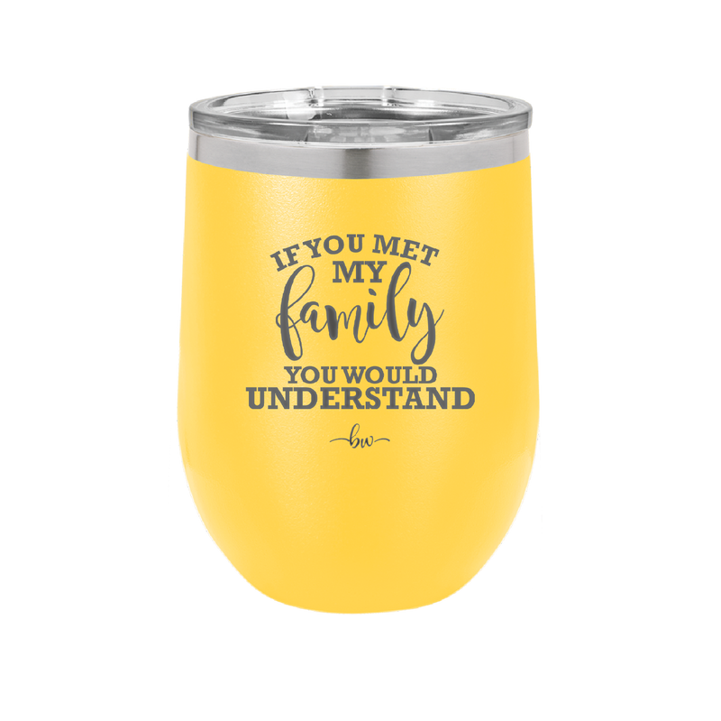 If You Met My Family You Would Understand - Laser Engraved Stainless Steel Drinkware - 2307 -