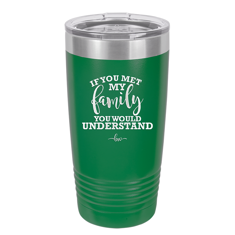 If You Met My Family You Would Understand - Laser Engraved Stainless Steel Drinkware - 2307 -