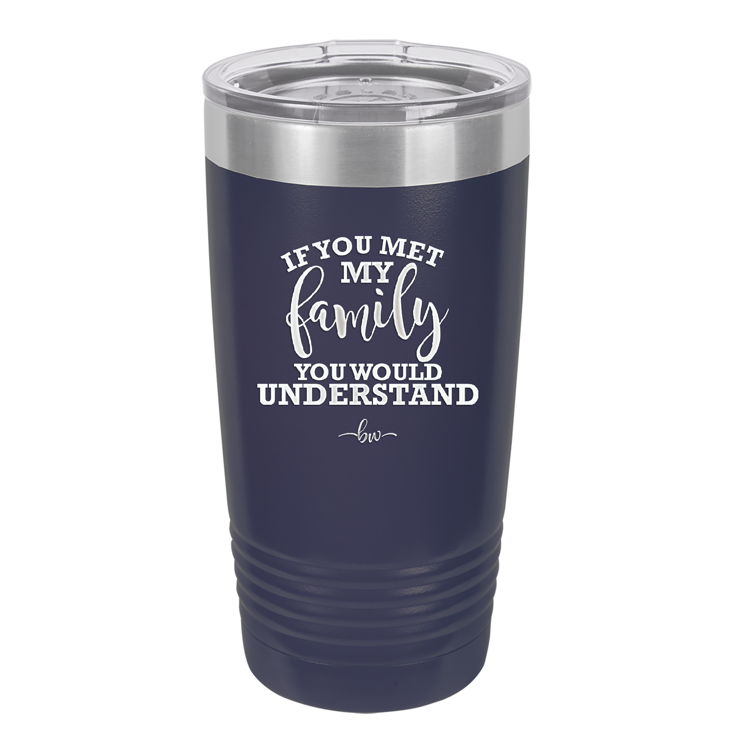 If You Met My Family You Would Understand - Laser Engraved Stainless Steel Drinkware - 2307 -