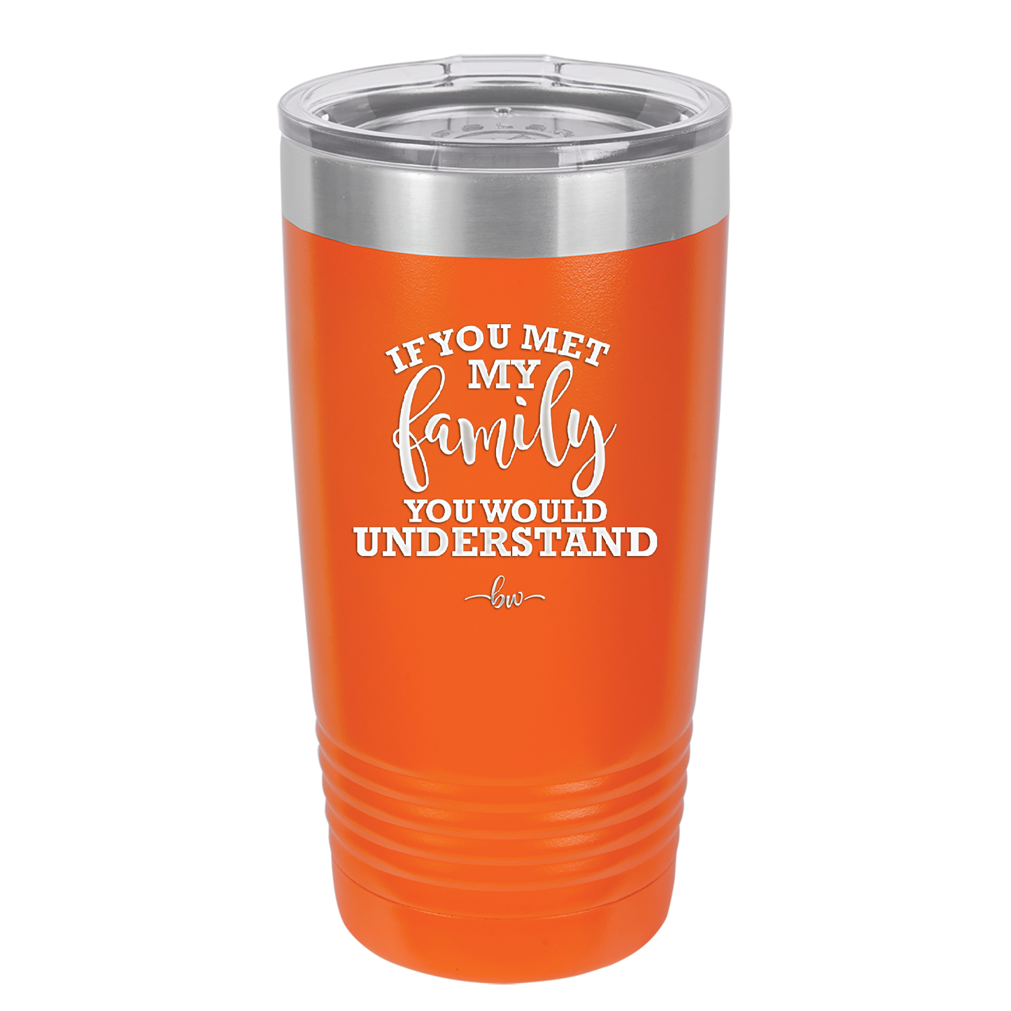 If You Met My Family You Would Understand - Laser Engraved Stainless Steel Drinkware - 2307 -