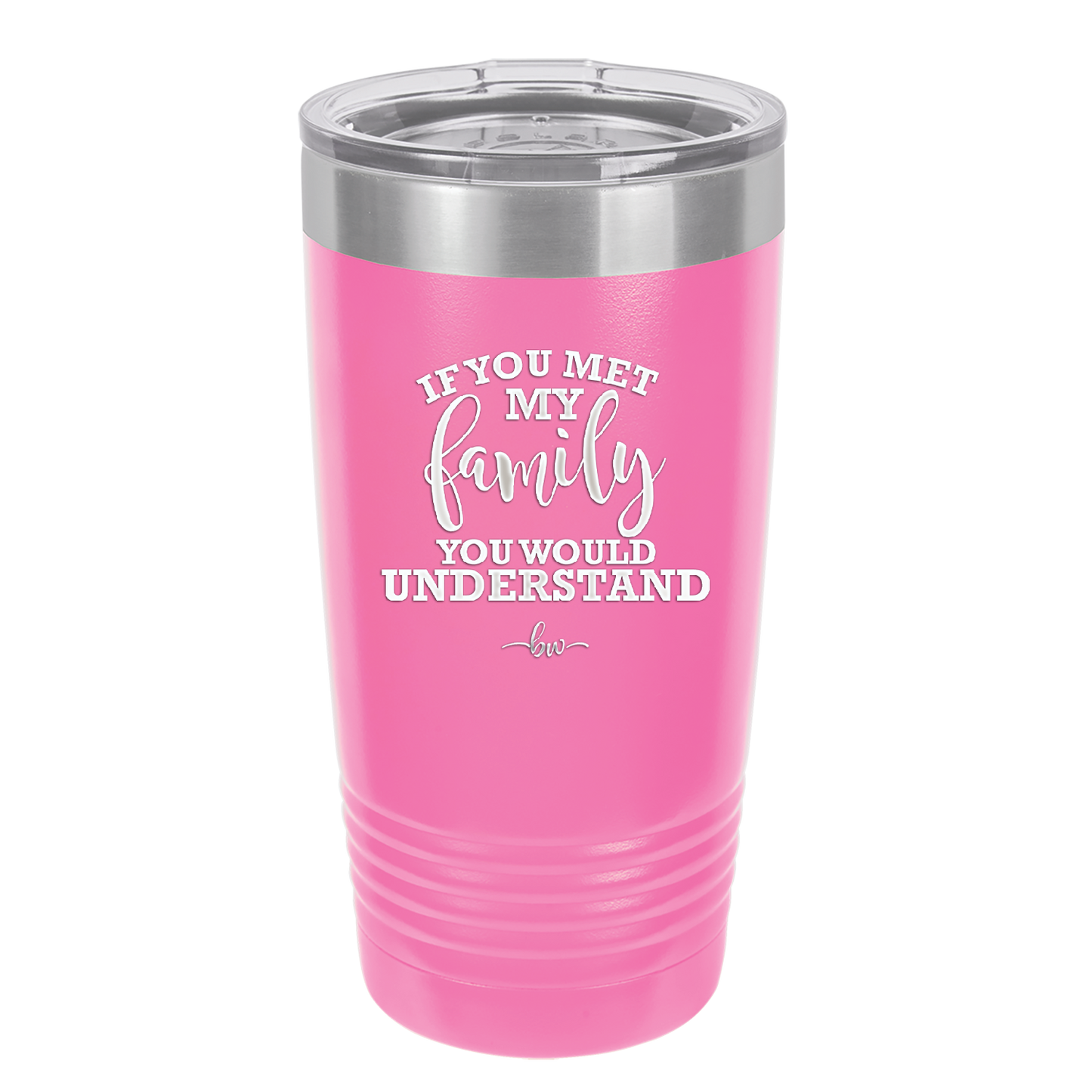 If You Met My Family You Would Understand - Laser Engraved Stainless Steel Drinkware - 2307 -