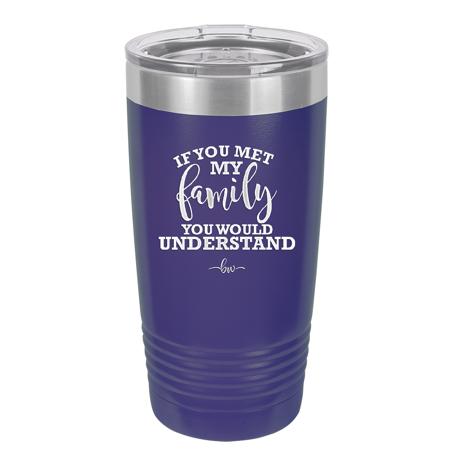 If You Met My Family You Would Understand - Laser Engraved Stainless Steel Drinkware - 2307 -