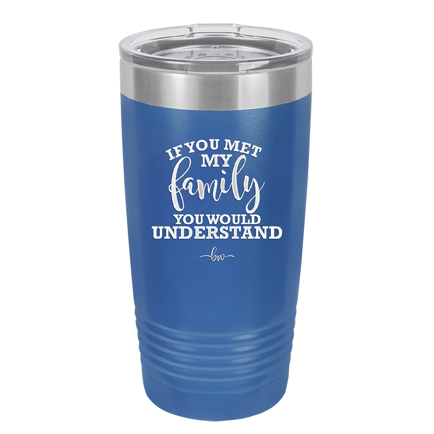 If You Met My Family You Would Understand - Laser Engraved Stainless Steel Drinkware - 2307 -