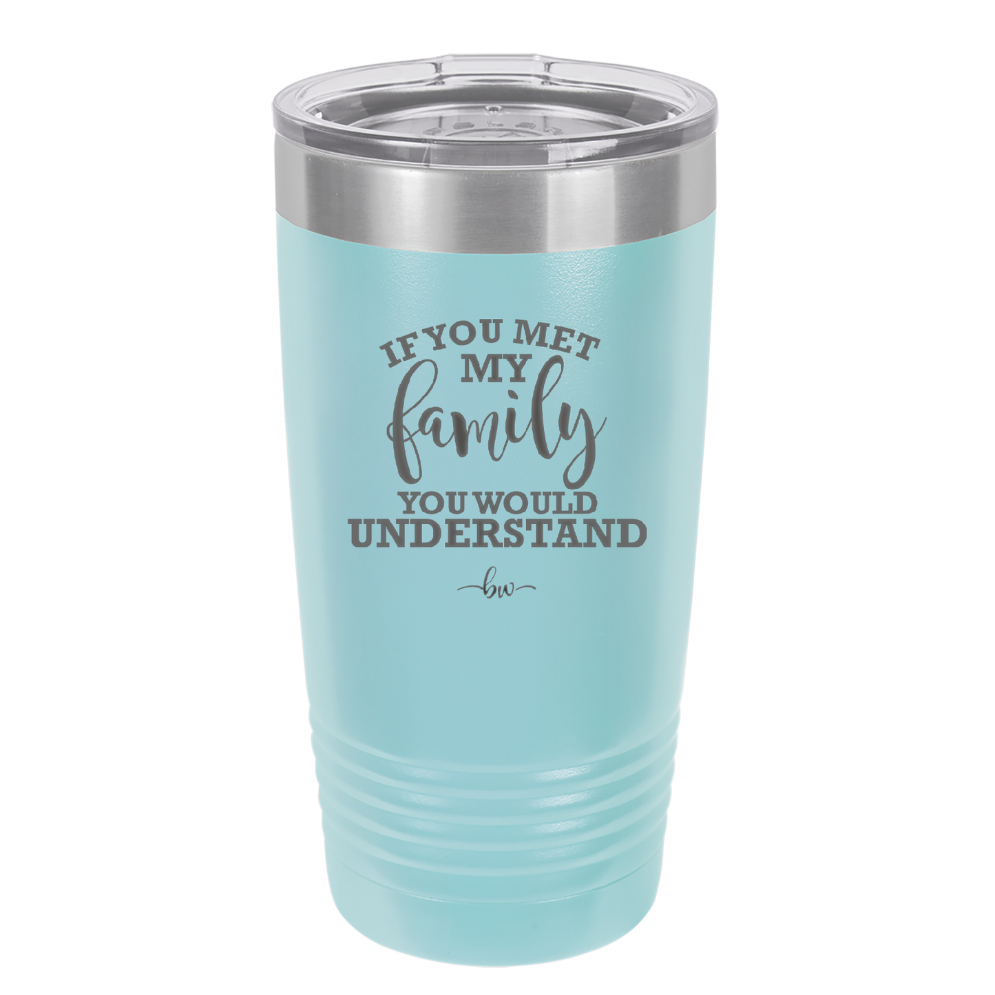 If You Met My Family You Would Understand - Laser Engraved Stainless Steel Drinkware - 2307 -