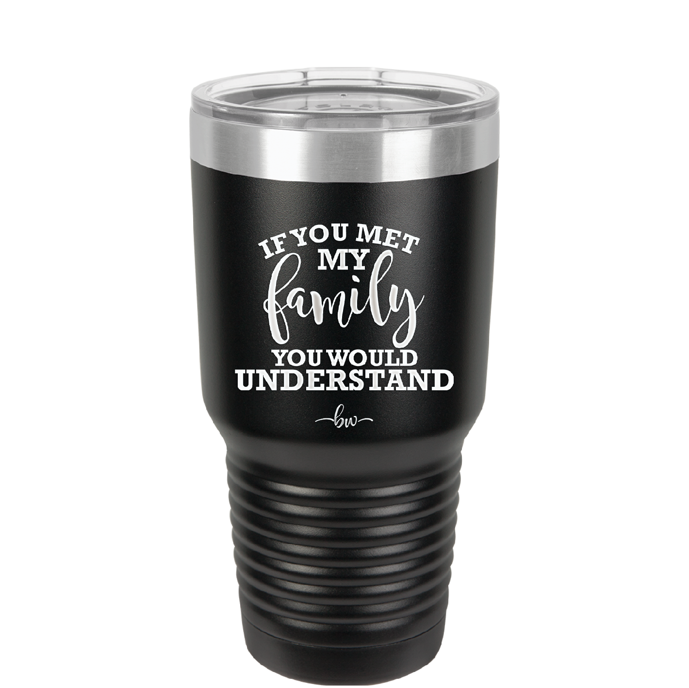 If You Met My Family You Would Understand - Laser Engraved Stainless Steel Drinkware - 2307 -