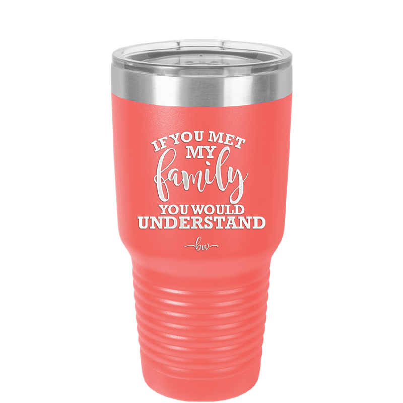 If You Met My Family You Would Understand - Laser Engraved Stainless Steel Drinkware - 2307 -