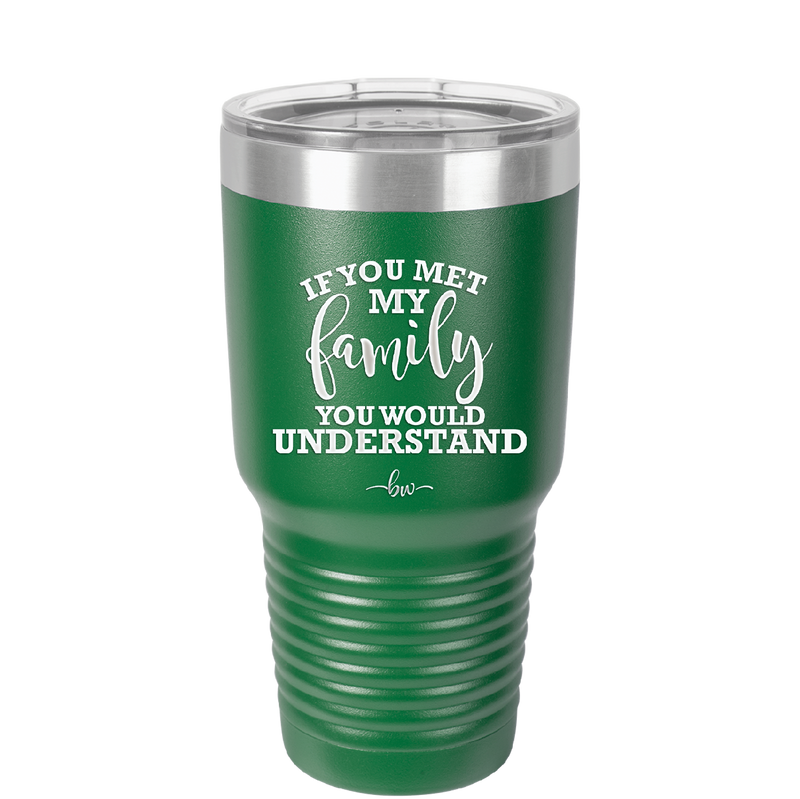 If You Met My Family You Would Understand - Laser Engraved Stainless Steel Drinkware - 2307 -