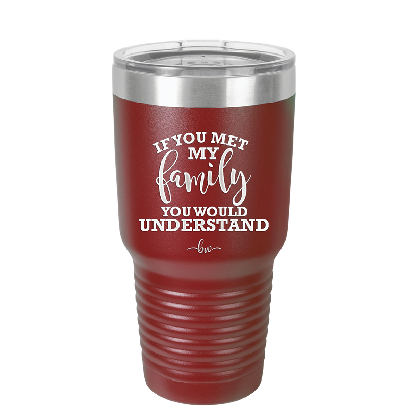 If You Met My Family You Would Understand - Laser Engraved Stainless Steel Drinkware - 2307 -