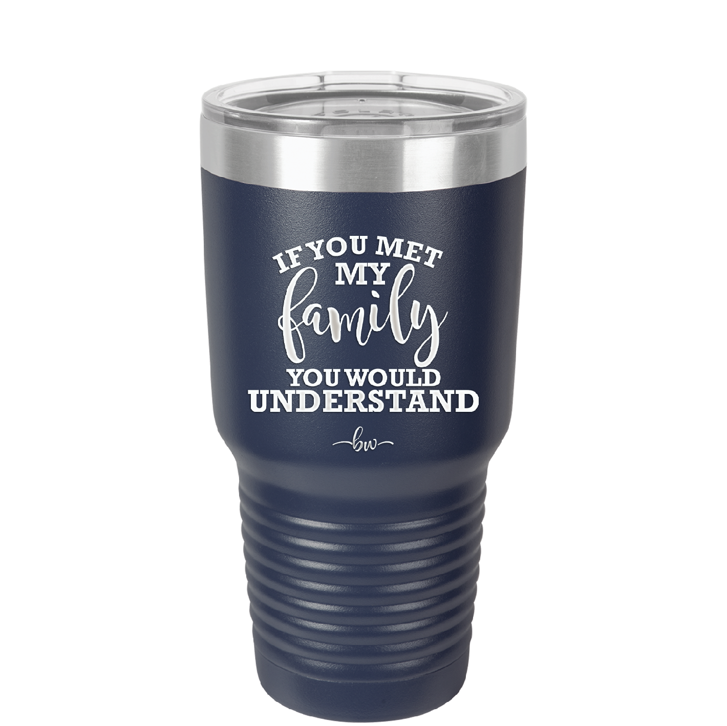 If You Met My Family You Would Understand - Laser Engraved Stainless Steel Drinkware - 2307 -