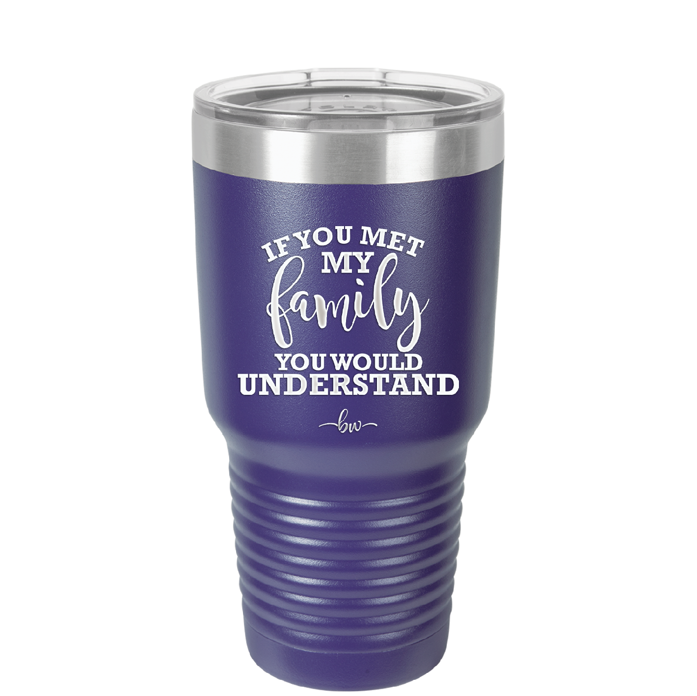 If You Met My Family You Would Understand - Laser Engraved Stainless Steel Drinkware - 2307 -