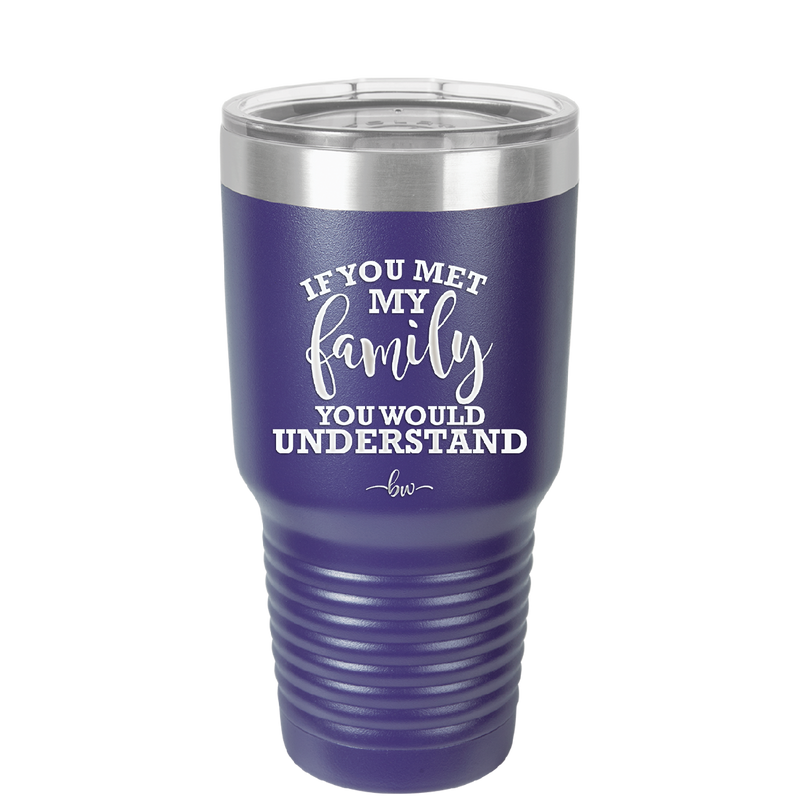 If You Met My Family You Would Understand - Laser Engraved Stainless Steel Drinkware - 2307 -