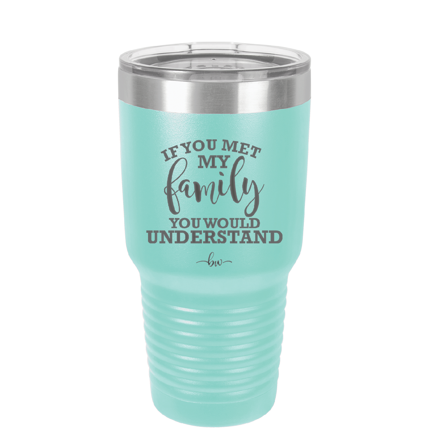 If You Met My Family You Would Understand - Laser Engraved Stainless Steel Drinkware - 2307 -