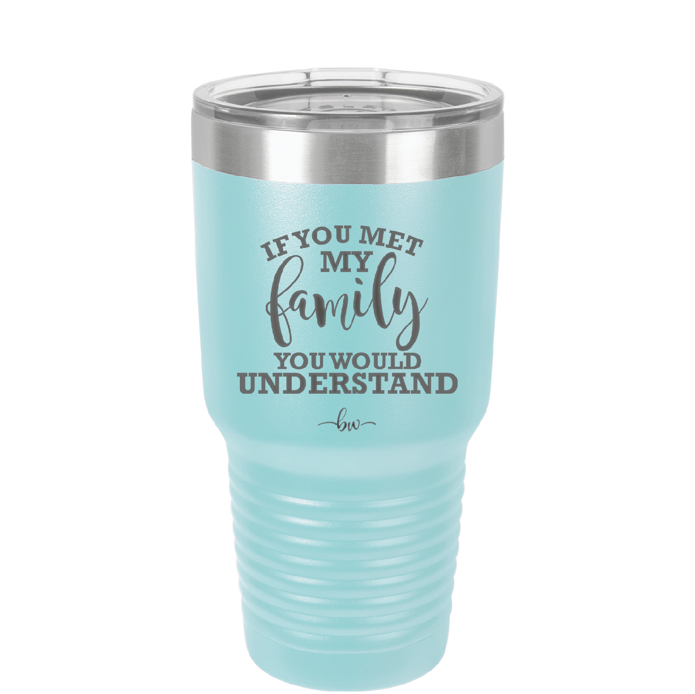 If You Met My Family You Would Understand - Laser Engraved Stainless Steel Drinkware - 2307 -