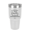 If You Met My Family You Would Understand - Laser Engraved Stainless Steel Drinkware - 2307 -