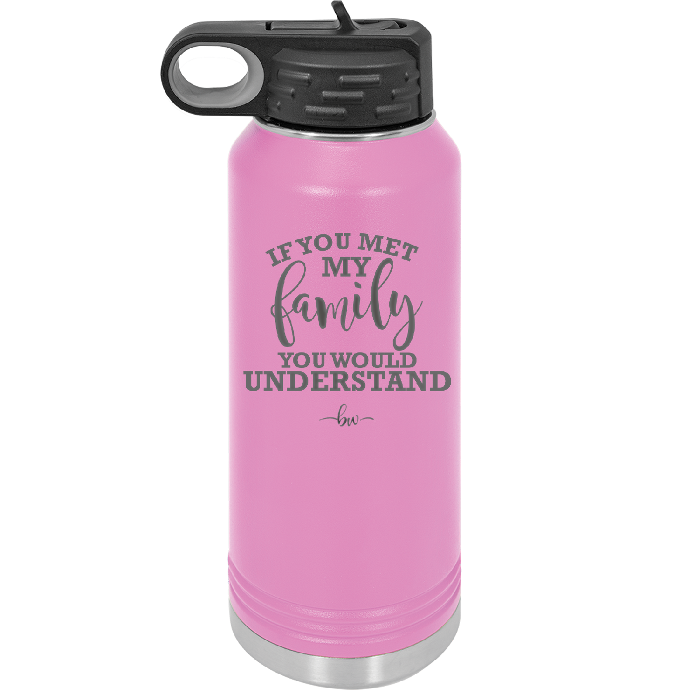 If You Met My Family You Would Understand - Laser Engraved Stainless Steel Drinkware - 2307 -