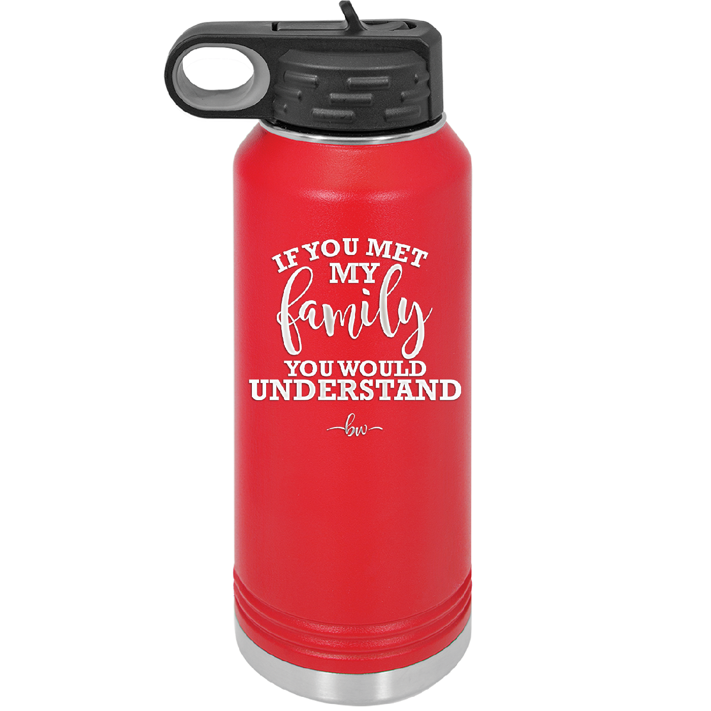 If You Met My Family You Would Understand - Laser Engraved Stainless Steel Drinkware - 2307 -