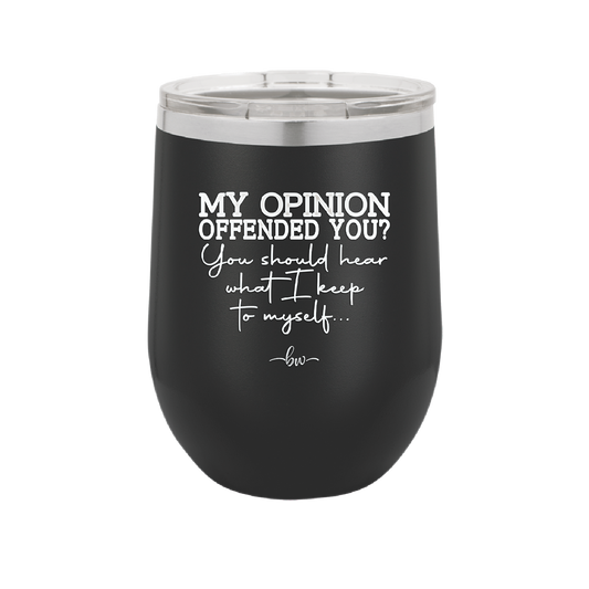 My Opinion Offended You You Should Hear What I Keep to Myself - Laser Engraved Stainless Steel Drinkware - 2309 -