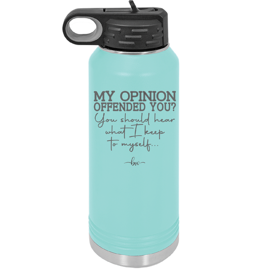 My Opinion Offended You You Should Hear What I Keep to Myself - Laser Engraved Stainless Steel Drinkware - 2309 -