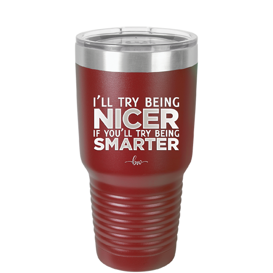 I'll Try Being Nicer if You'll Try Being Smarter - Laser Engraved Stainless Steel Drinkware - 2310 -