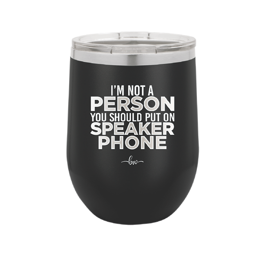 I'm Not a Person You Should Put on Speaker Phone - Laser Engraved Stainless Steel Drinkware - 2311 -