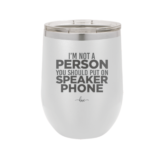 I'm Not a Person You Should Put on Speaker Phone - Laser Engraved Stainless Steel Drinkware - 2311 -