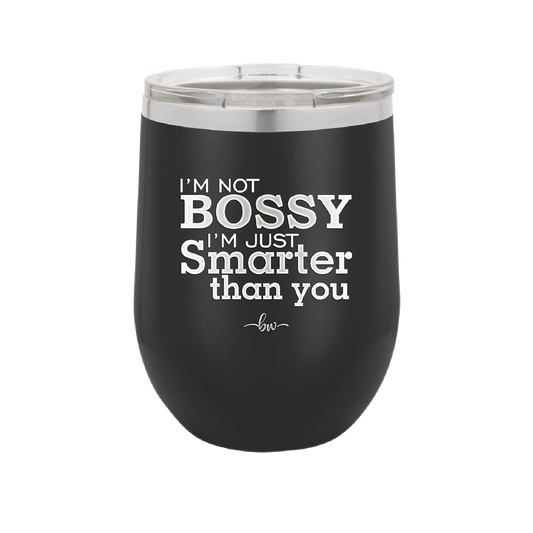 I'm Not Bossy I'm Just Smarter Than You - Laser Engraved Stainless Steel Drinkware - 2314 -