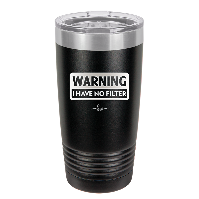 Warning I Have No Filter - Laser Engraved Stainless Steel Drinkware - 2317 -