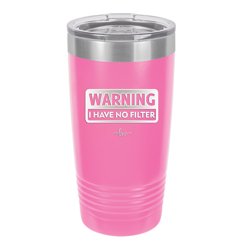 Warning I Have No Filter - Laser Engraved Stainless Steel Drinkware - 2317 -