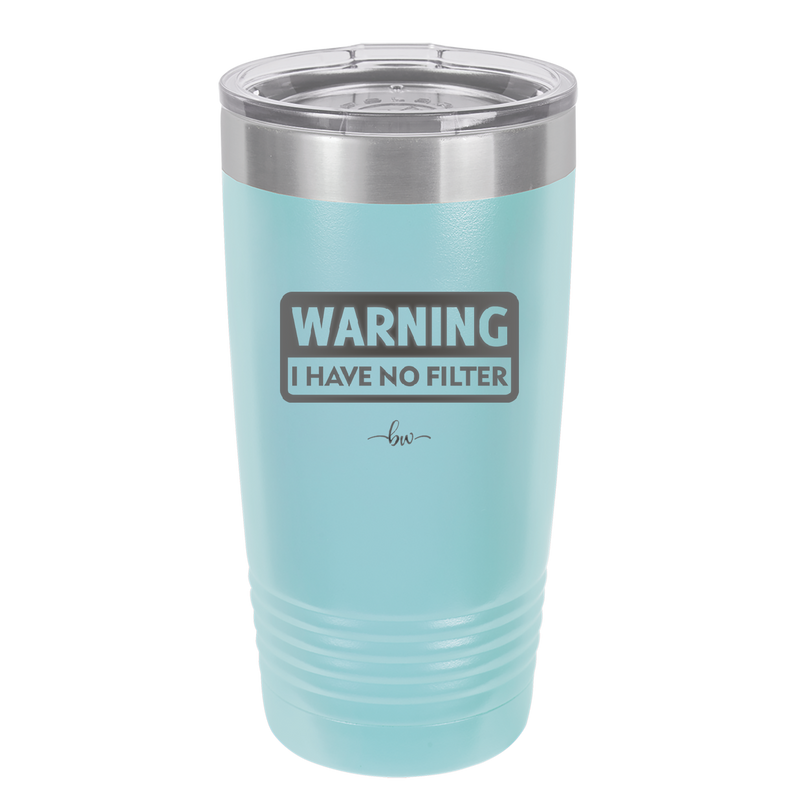 Warning I Have No Filter - Laser Engraved Stainless Steel Drinkware - 2317 -