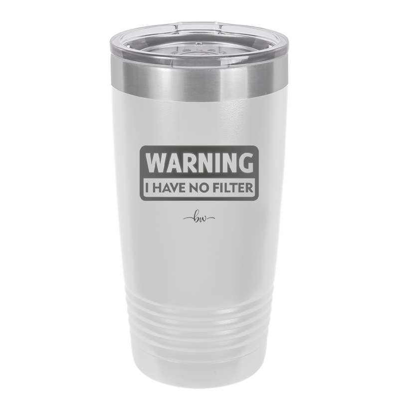 Warning I Have No Filter - Laser Engraved Stainless Steel Drinkware - 2317 -