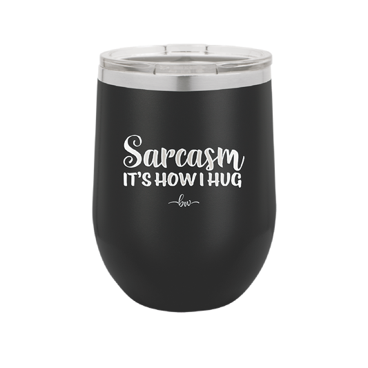 Sarcasm It's How I Hug - Laser Engraved Stainless Steel Drinkware - 2320 -