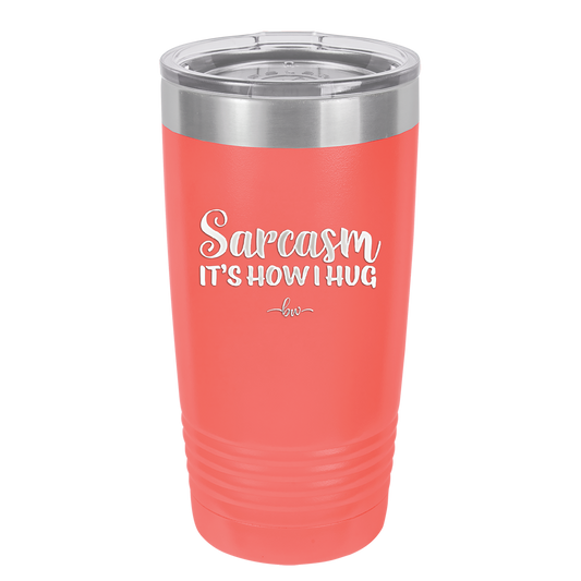 Sarcasm It's How I Hug - Laser Engraved Stainless Steel Drinkware - 2320 -