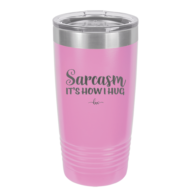 Sarcasm It's How I Hug - Laser Engraved Stainless Steel Drinkware - 2320 -