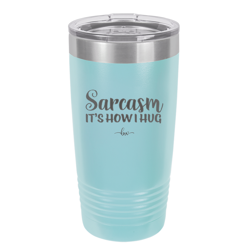 Sarcasm It's How I Hug - Laser Engraved Stainless Steel Drinkware - 2320 -