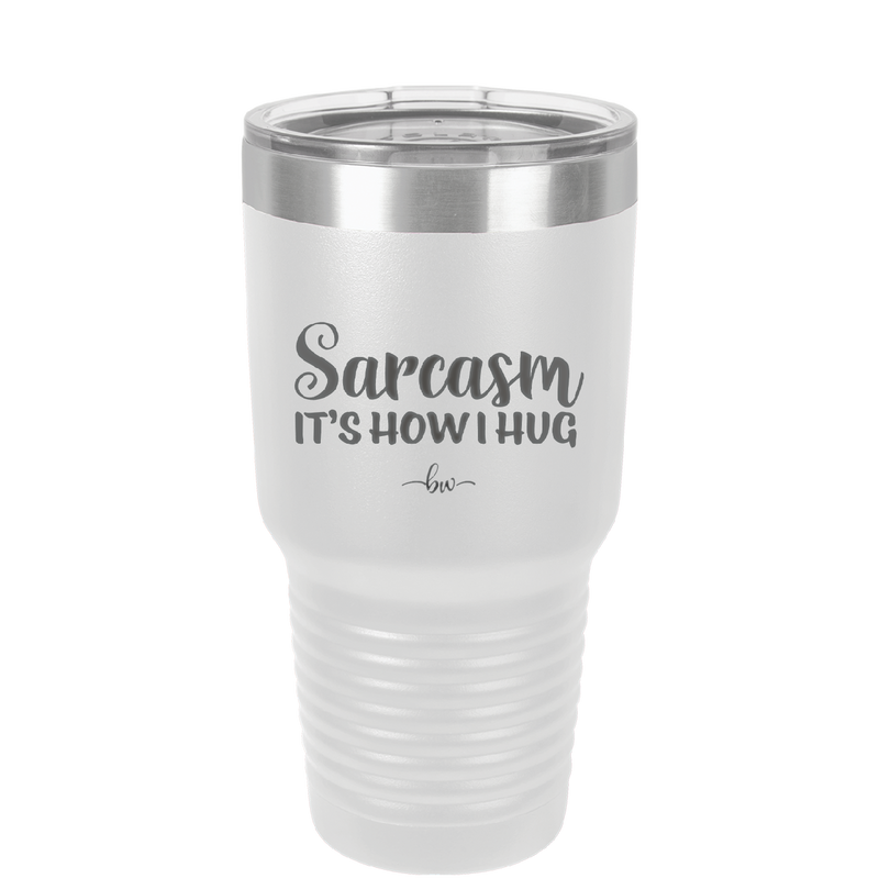 Sarcasm It's How I Hug - Laser Engraved Stainless Steel Drinkware - 2320 -