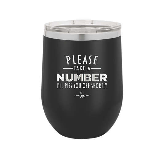 Please Take a Number I'll Piss You Off Shortly - Laser Engraved Stainless Steel Drinkware - 2321 -