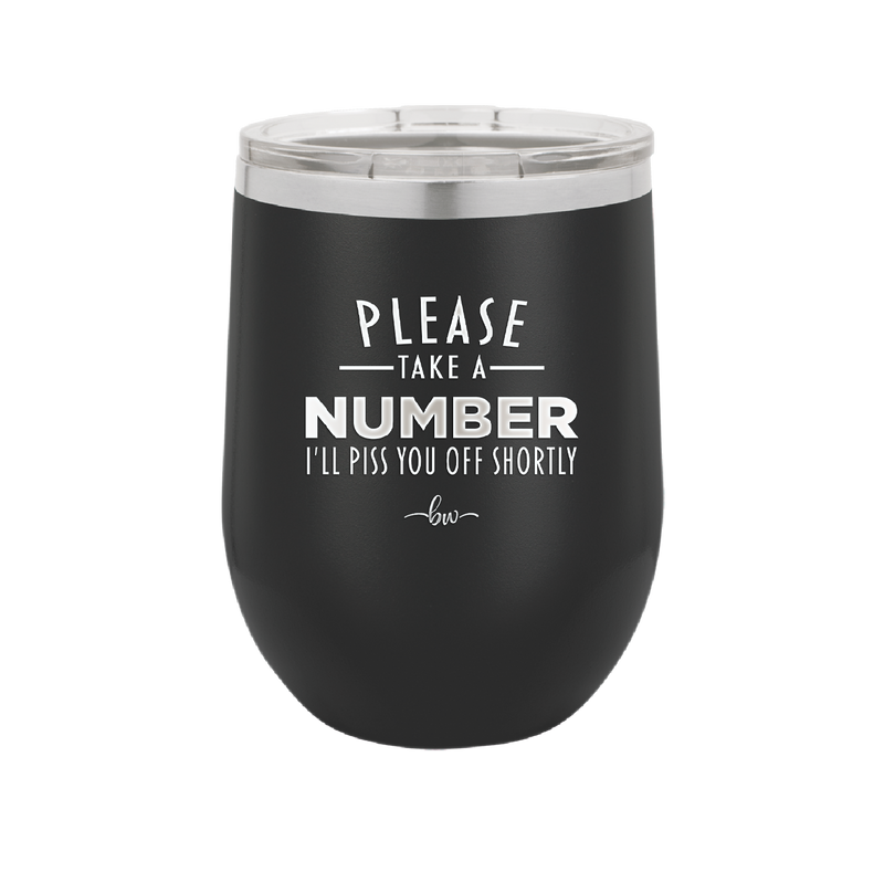 Please Take a Number I'll Piss You Off Shortly - Laser Engraved Stainless Steel Drinkware - 2321 -