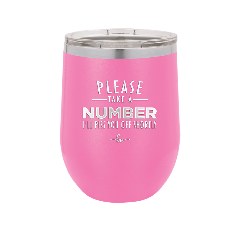 Please Take a Number I'll Piss You Off Shortly - Laser Engraved Stainless Steel Drinkware - 2321 -