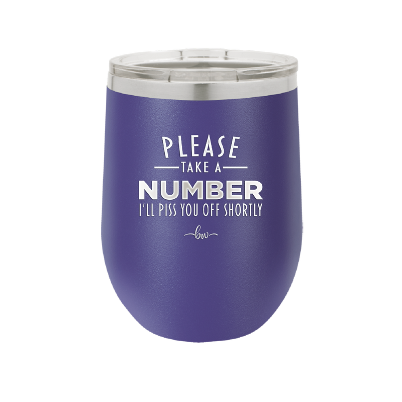 Please Take a Number I'll Piss You Off Shortly - Laser Engraved Stainless Steel Drinkware - 2321 -