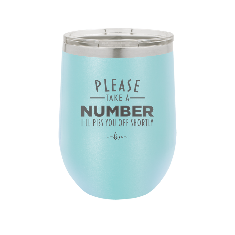 Please Take a Number I'll Piss You Off Shortly - Laser Engraved Stainless Steel Drinkware - 2321 -