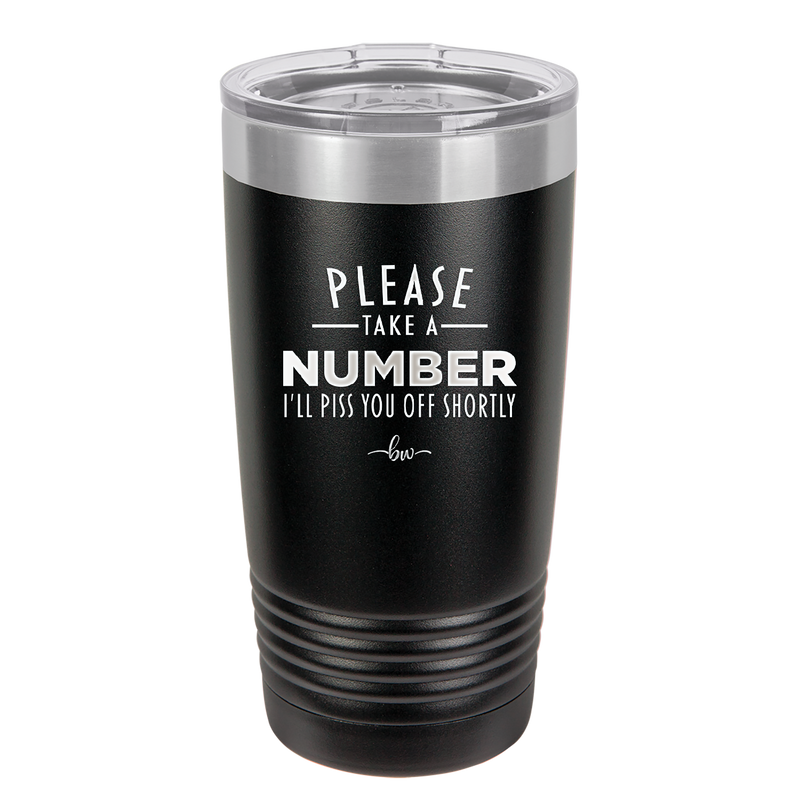 Please Take a Number I'll Piss You Off Shortly - Laser Engraved Stainless Steel Drinkware - 2321 -