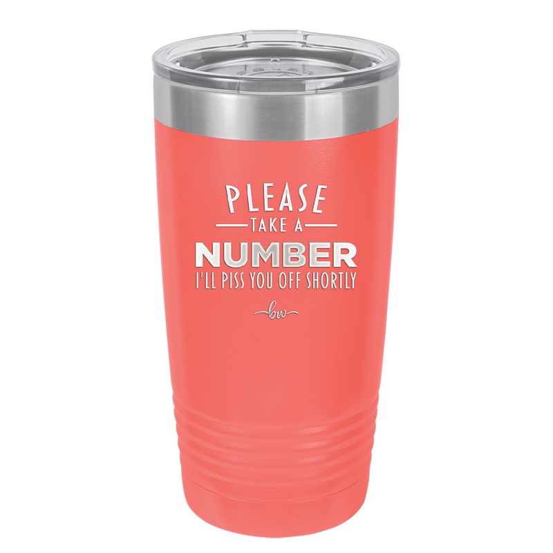 Please Take a Number I'll Piss You Off Shortly - Laser Engraved Stainless Steel Drinkware - 2321 -