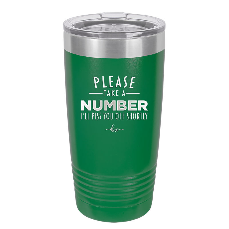 Please Take a Number I'll Piss You Off Shortly - Laser Engraved Stainless Steel Drinkware - 2321 -