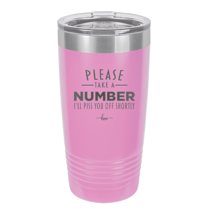 Please Take a Number I'll Piss You Off Shortly - Laser Engraved Stainless Steel Drinkware - 2321 -