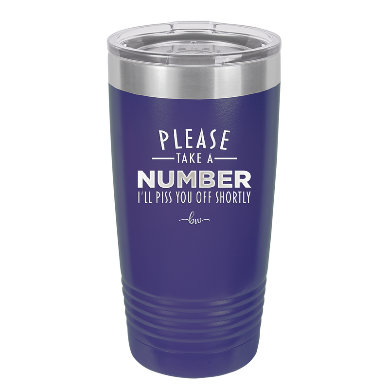 Please Take a Number I'll Piss You Off Shortly - Laser Engraved Stainless Steel Drinkware - 2321 -