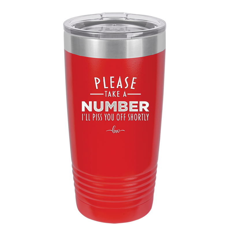 Please Take a Number I'll Piss You Off Shortly - Laser Engraved Stainless Steel Drinkware - 2321 -