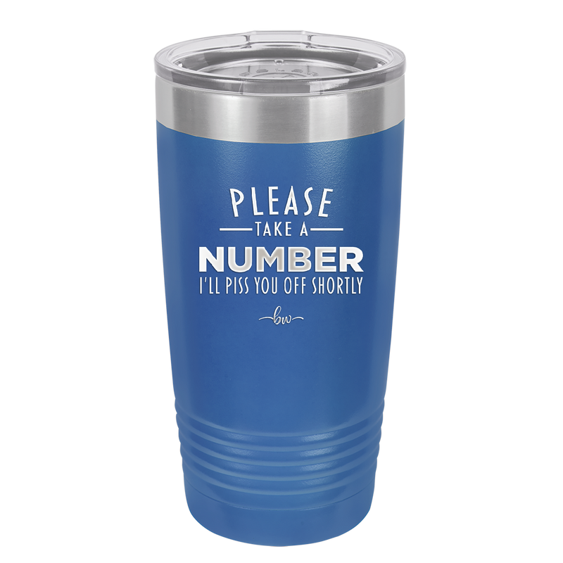 Please Take a Number I'll Piss You Off Shortly - Laser Engraved Stainless Steel Drinkware - 2321 -