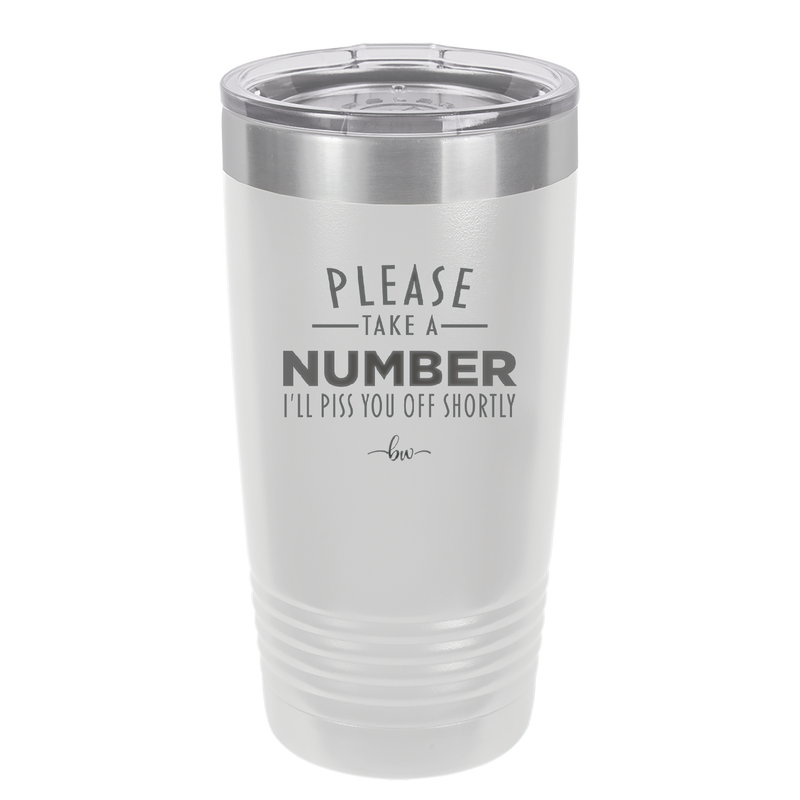 Please Take a Number I'll Piss You Off Shortly - Laser Engraved Stainless Steel Drinkware - 2321 -