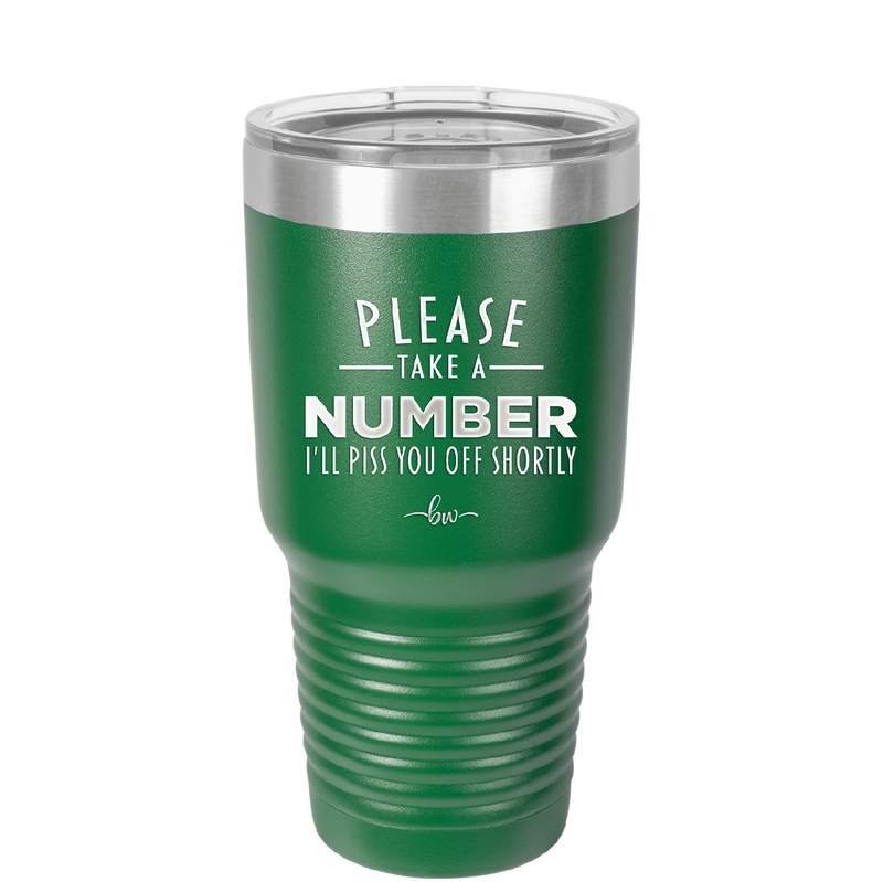 Please Take a Number I'll Piss You Off Shortly - Laser Engraved Stainless Steel Drinkware - 2321 -