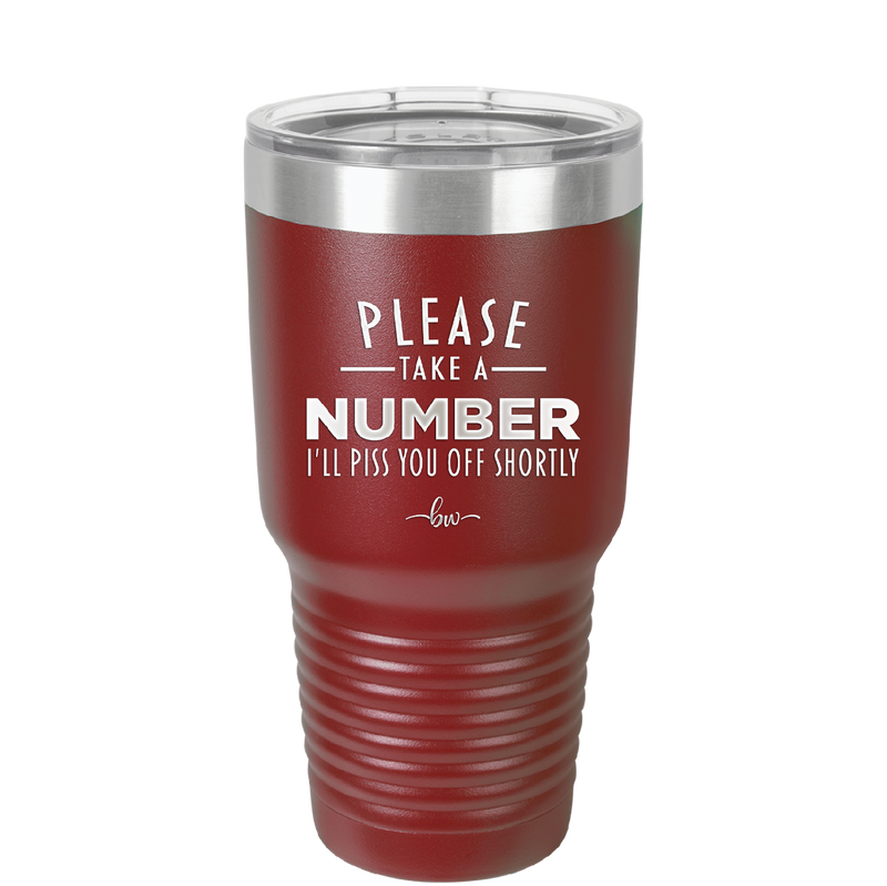 Please Take a Number I'll Piss You Off Shortly - Laser Engraved Stainless Steel Drinkware - 2321 -